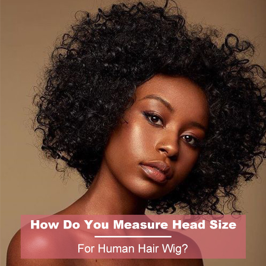 How Do You Measure Head Size For Human Hair Wig?
